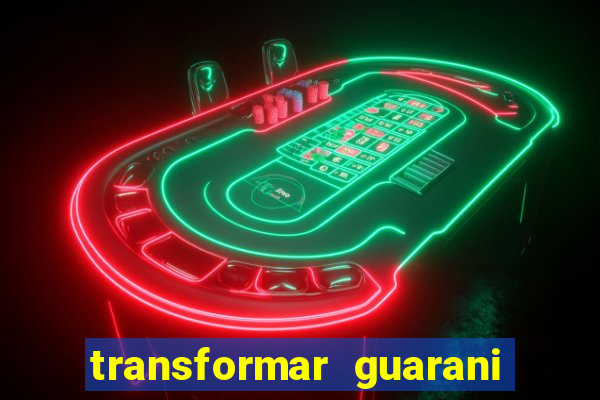 transformar guarani em real